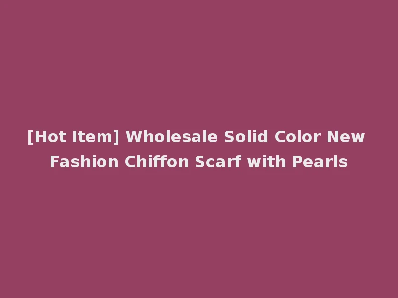 [Hot Item] Wholesale Solid Color New Fashion Chiffon Scarf with Pearls