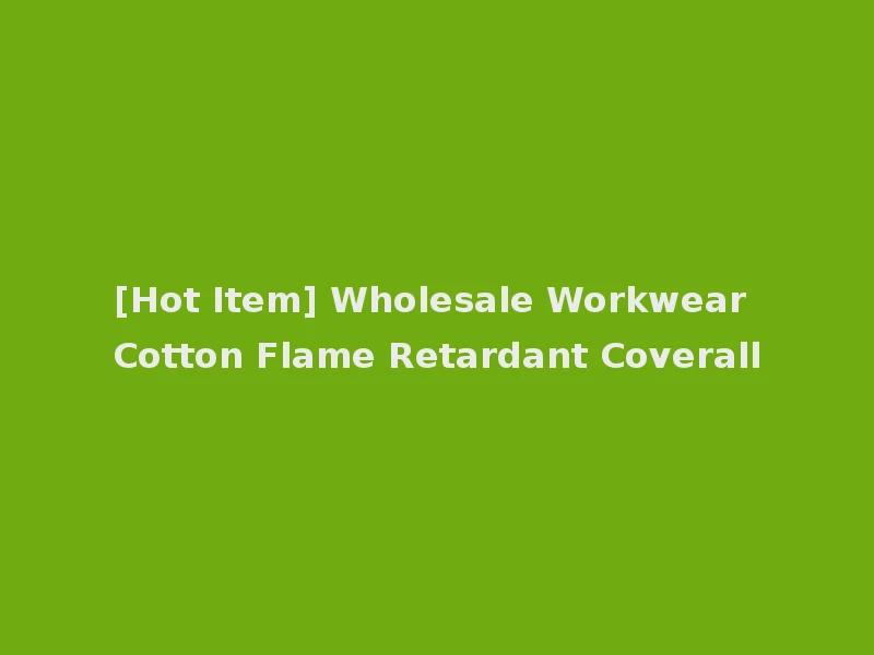 [Hot Item] Wholesale Workwear Cotton Flame Retardant Coverall