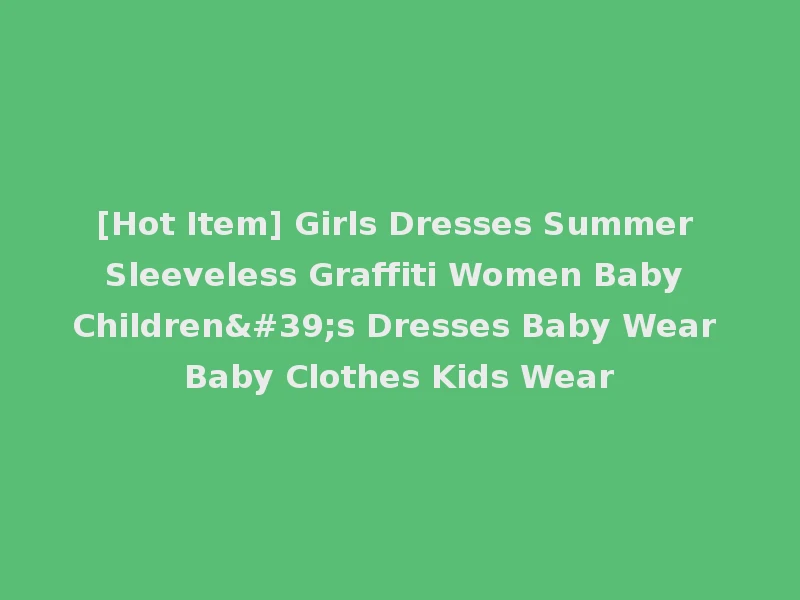 [Hot Item] Girls Dresses Summer Sleeveless Graffiti Women Baby Children's Dresses Baby Wear Baby Clothes Kids Wear