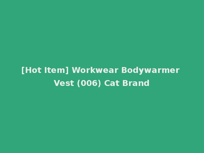 [Hot Item] Workwear Bodywarmer Vest (006) Cat Brand