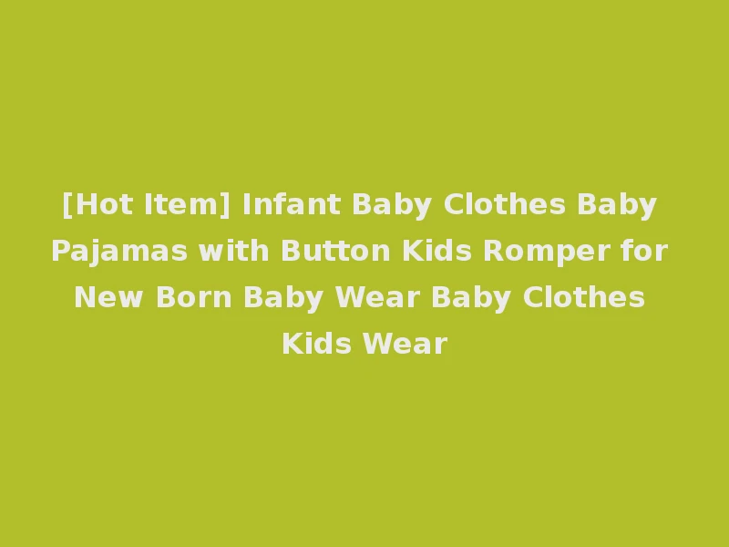 [Hot Item] Infant Baby Clothes Baby Pajamas with Button Kids Romper for New Born Baby Wear Baby Clothes Kids Wear