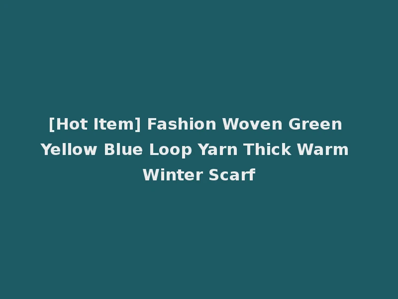 [Hot Item] Fashion Woven Green Yellow Blue Loop Yarn Thick Warm Winter Scarf