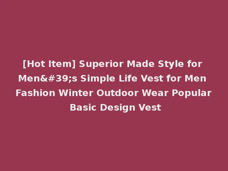 [Hot Item] Superior Made Style for Men's Simple Life Vest for Men Fashion Winter Outdoor Wear Popular Basic Design Vest