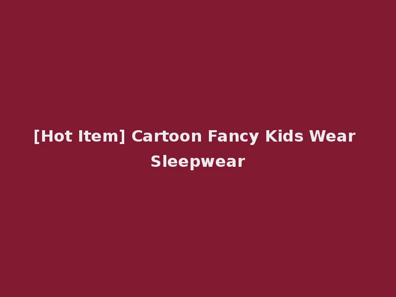 [Hot Item] Cartoon Fancy Kids Wear Sleepwear
