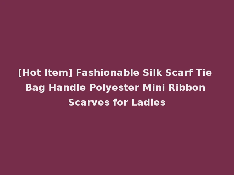 [Hot Item] Fashionable Silk Scarf Tie Bag Handle Polyester Mini Ribbon Scarves for Ladies