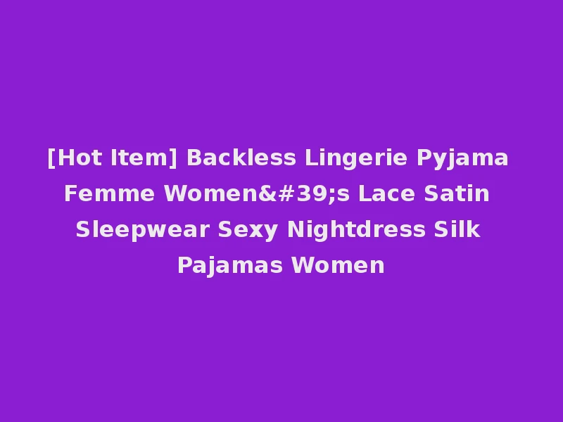 [Hot Item] Backless Lingerie Pyjama Femme Women's Lace Satin Sleepwear Sexy Nightdress Silk Pajamas Women