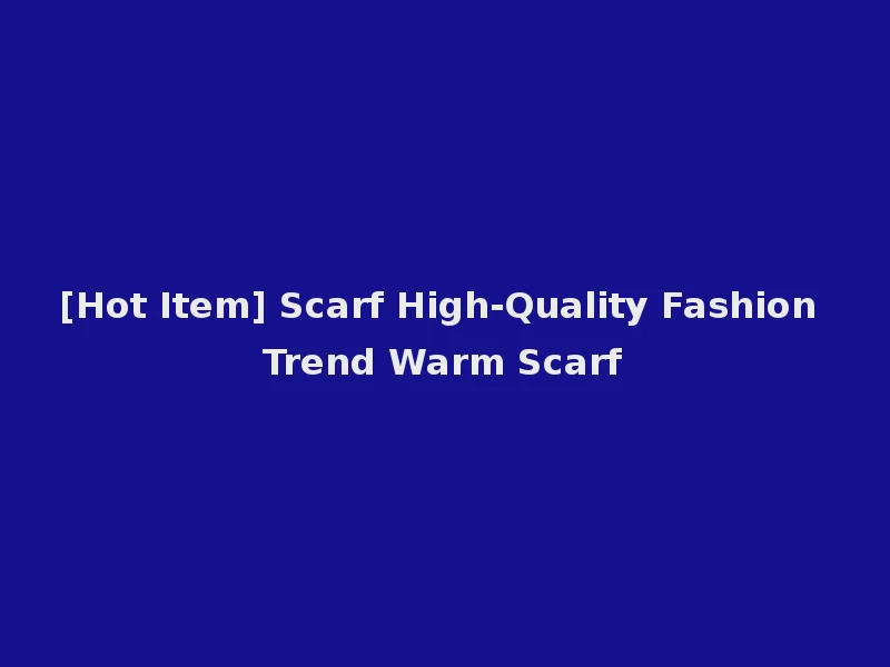 [Hot Item] Scarf High-Quality Fashion Trend Warm Scarf