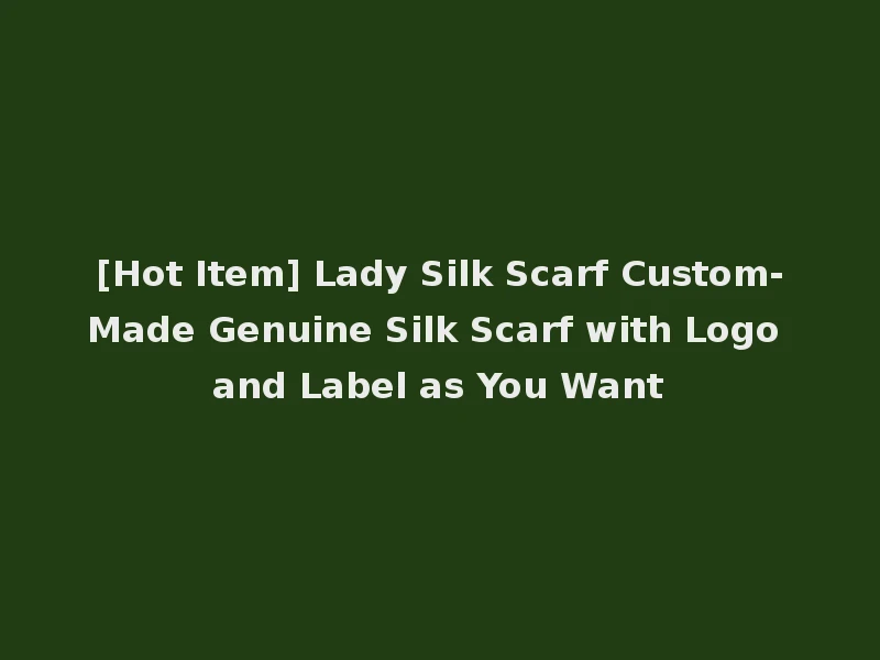 [Hot Item] Lady Silk Scarf Custom-Made Genuine Silk Scarf with Logo and Label as You Want