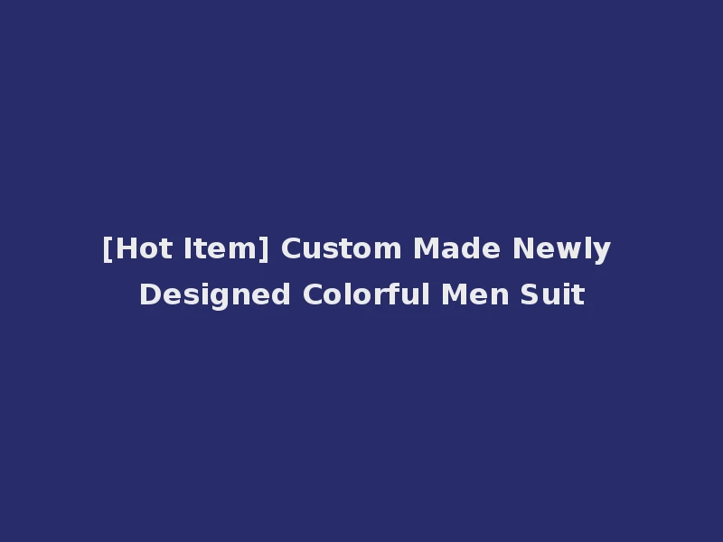 [Hot Item] Custom Made Newly Designed Colorful Men Suit