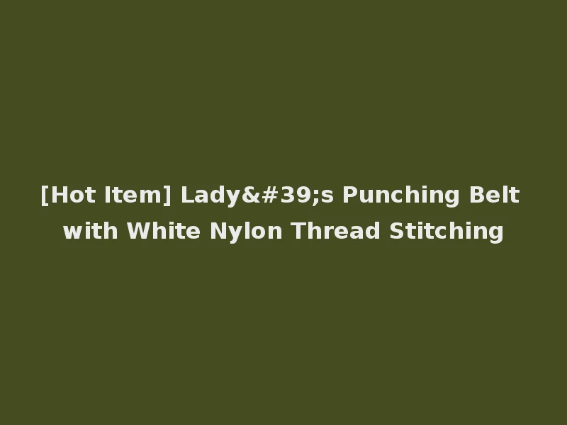 [Hot Item] Lady's Punching Belt with White Nylon Thread Stitching