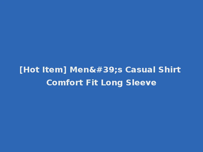 [Hot Item] Men's Casual Shirt Comfort Fit Long Sleeve