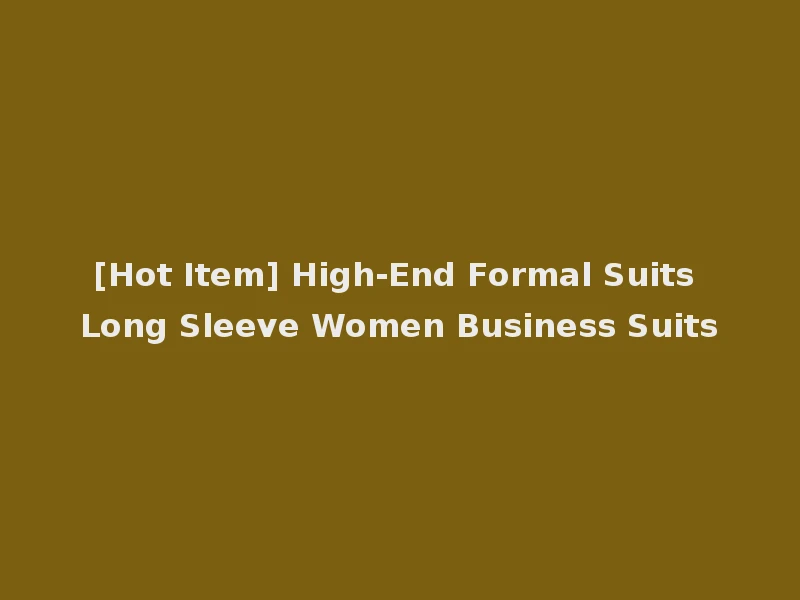 [Hot Item] High-End Formal Suits Long Sleeve Women Business Suits