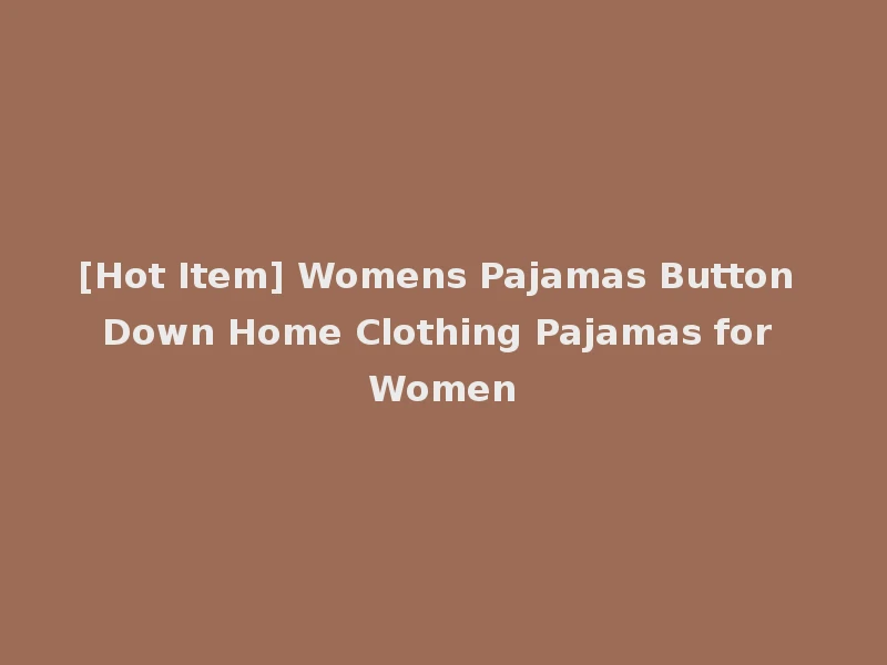 [Hot Item] Womens Pajamas Button Down Home Clothing Pajamas for Women