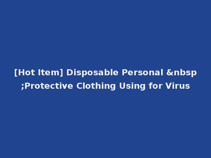 [Hot Item] Disposable Personal &nbsp;Protective Clothing Using for Virus