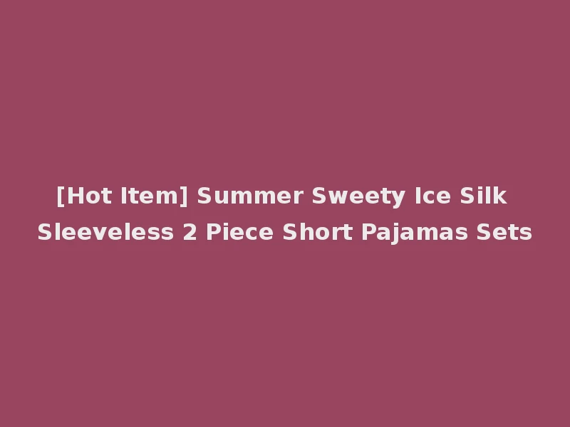 [Hot Item] Summer Sweety Ice Silk Sleeveless 2 Piece Short Pajamas Sets