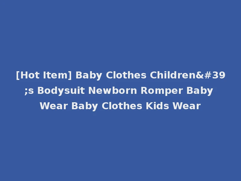 [Hot Item] Baby Clothes Children's Bodysuit Newborn Romper Baby Wear Baby Clothes Kids Wear