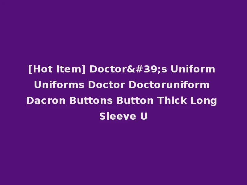 [Hot Item] Doctor's Uniform Uniforms Doctor Doctoruniform Dacron Buttons Button Thick Long Sleeve U