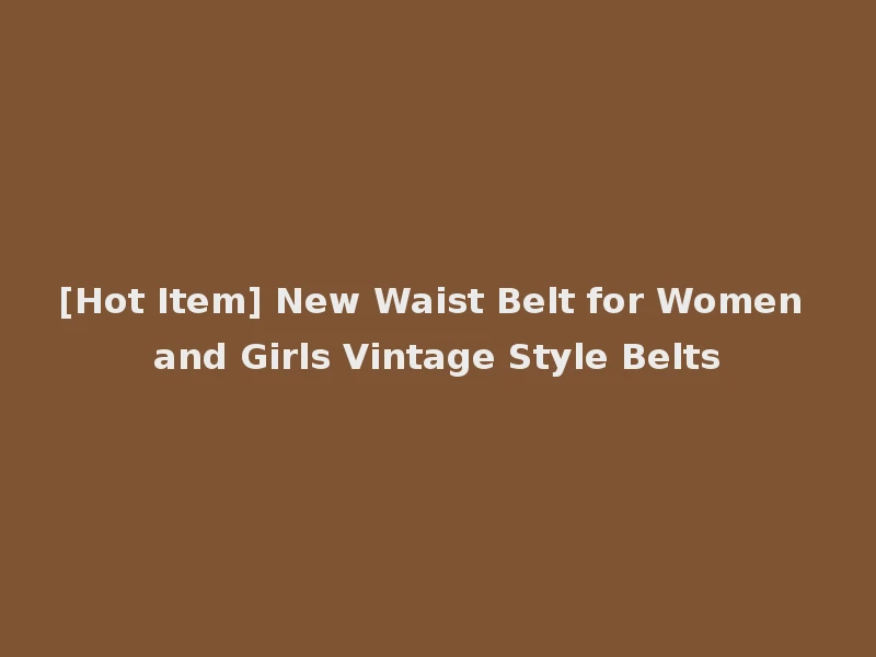 [Hot Item] New Waist Belt for Women and Girls Vintage Style Belts