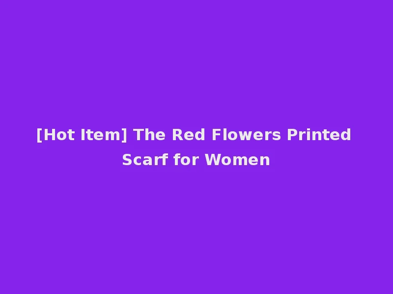 [Hot Item] The Red Flowers Printed Scarf for Women