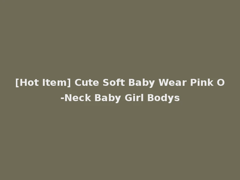 [Hot Item] Cute Soft Baby Wear Pink O-Neck Baby Girl Bodys