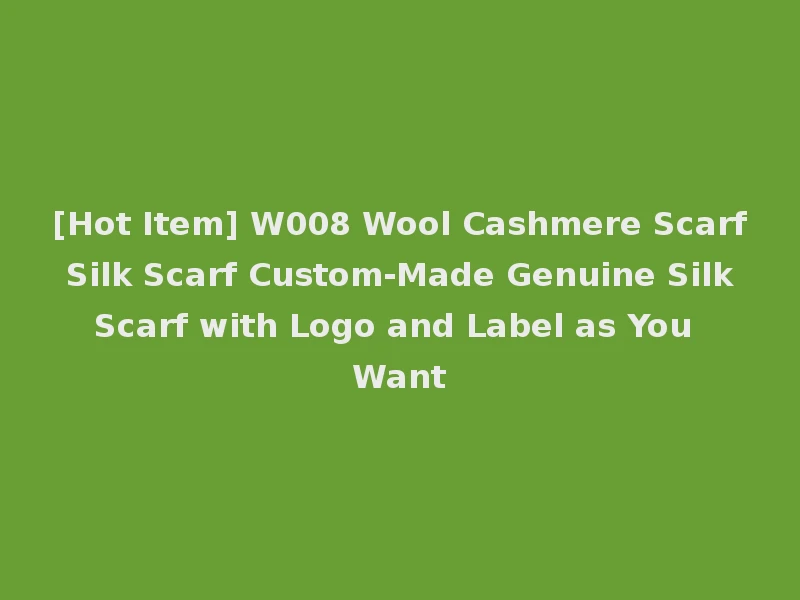 [Hot Item] W008 Wool Cashmere Scarf Silk Scarf Custom-Made Genuine Silk Scarf with Logo and Label as You Want