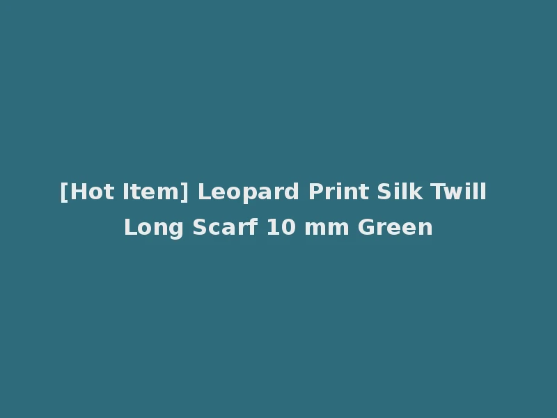 [Hot Item] Leopard Print Silk Twill Long Scarf 10 mm Green