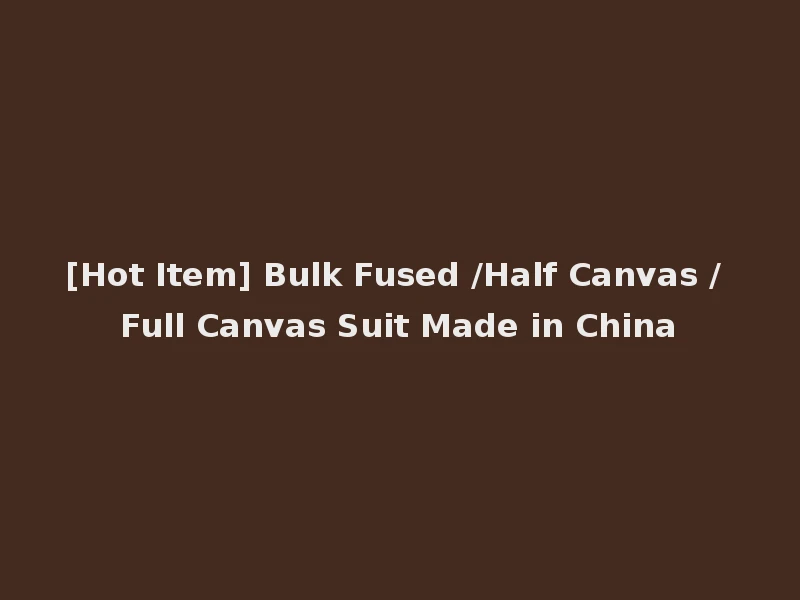 [Hot Item] Bulk Fused /Half Canvas / Full Canvas Suit Made in China