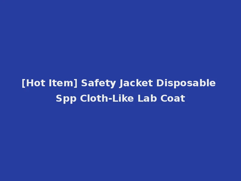 [Hot Item] Safety Jacket Disposable Spp Cloth-Like Lab Coat