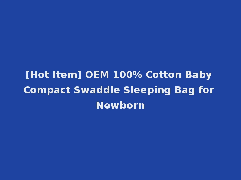 [Hot Item] OEM 100% Cotton Baby Compact Swaddle Sleeping Bag for Newborn