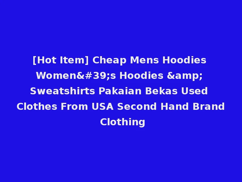 [Hot Item] Cheap Mens Hoodies Women's Hoodies & Sweatshirts Pakaian Bekas Used Clothes From USA Second Hand Brand Clothing