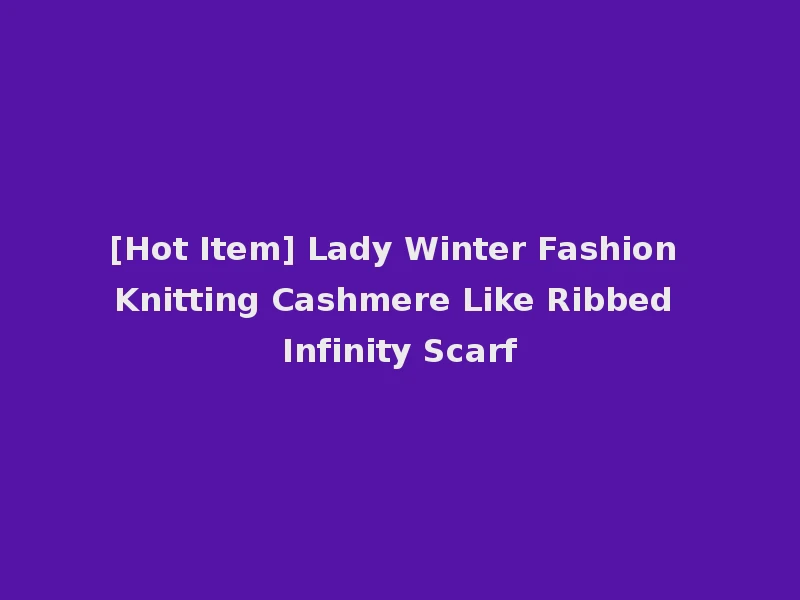 [Hot Item] Lady Winter Fashion Knitting Cashmere Like Ribbed Infinity Scarf