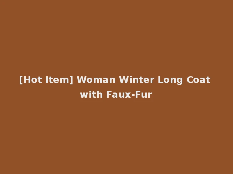 [Hot Item] Woman Winter Long Coat with Faux-Fur