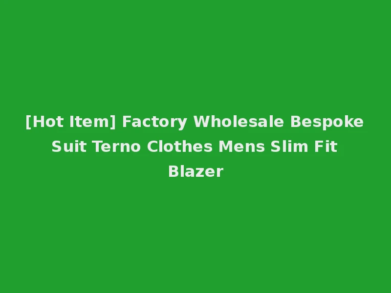 [Hot Item] Factory Wholesale Bespoke Suit Terno Clothes Mens Slim Fit Blazer