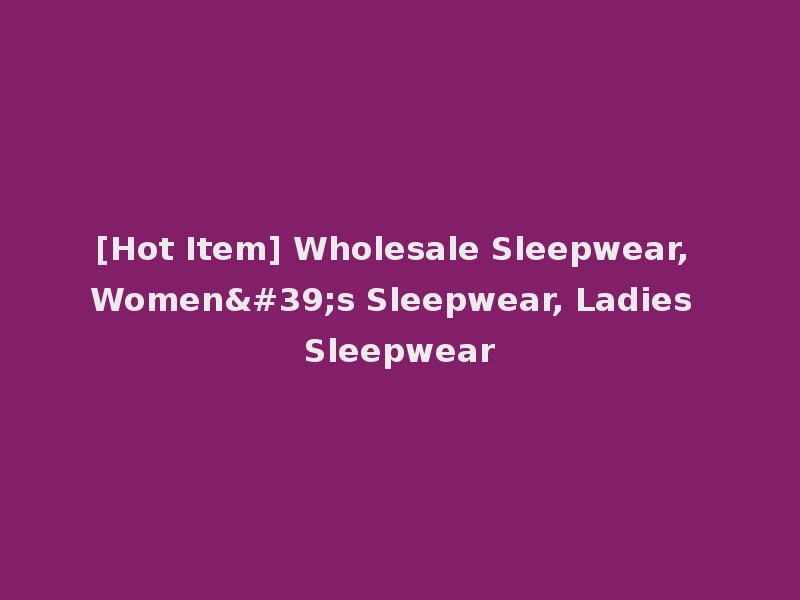 [Hot Item] Wholesale Sleepwear, Women's Sleepwear, Ladies Sleepwear