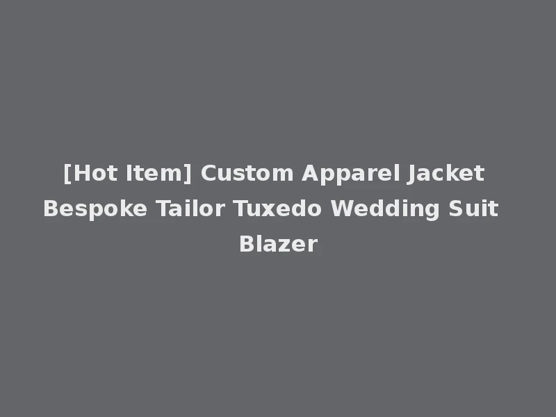 [Hot Item] Custom Apparel Jacket Bespoke Tailor Tuxedo Wedding Suit Blazer