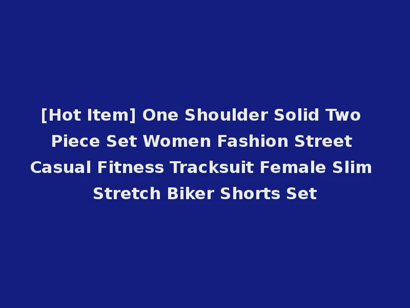 [Hot Item] One Shoulder Solid Two Piece Set Women Fashion Street Casual Fitness Tracksuit Female Slim Stretch Biker Shorts Set