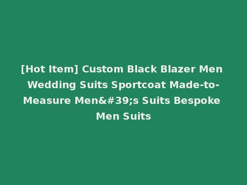 [Hot Item] Custom Black Blazer Men Wedding Suits Sportcoat Made-to-Measure Men's Suits Bespoke Men Suits