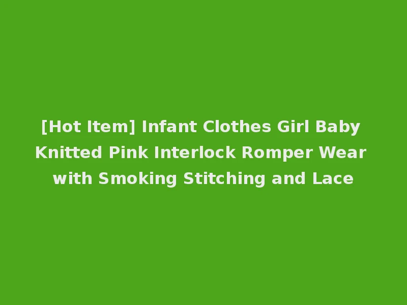 [Hot Item] Infant Clothes Girl Baby Knitted Pink Interlock Romper Wear with Smoking Stitching and Lace