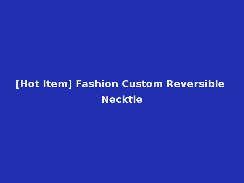 [Hot Item] Fashion Custom Reversible Necktie