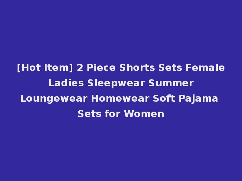 [Hot Item] 2 Piece Shorts Sets Female Ladies Sleepwear Summer Loungewear Homewear Soft Pajama Sets for Women