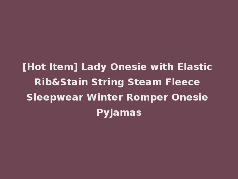 [Hot Item] Lady Onesie with Elastic Rib&Stain String Steam Fleece Sleepwear Winter Romper Onesie Pyjamas
