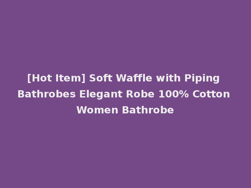 [Hot Item] Soft Waffle with Piping Bathrobes Elegant Robe 100% Cotton Women Bathrobe