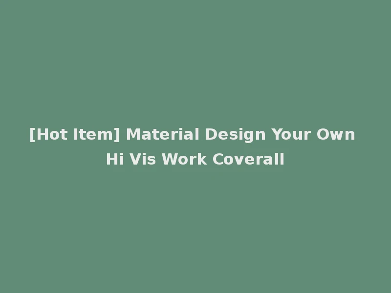 [Hot Item] Material Design Your Own Hi Vis Work Coverall