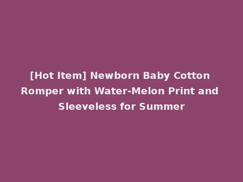 [Hot Item] Newborn Baby Cotton Romper with Water-Melon Print and Sleeveless for Summer