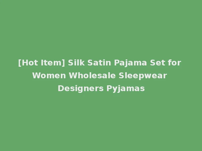 [Hot Item] Silk Satin Pajama Set for Women Wholesale Sleepwear Designers Pyjamas