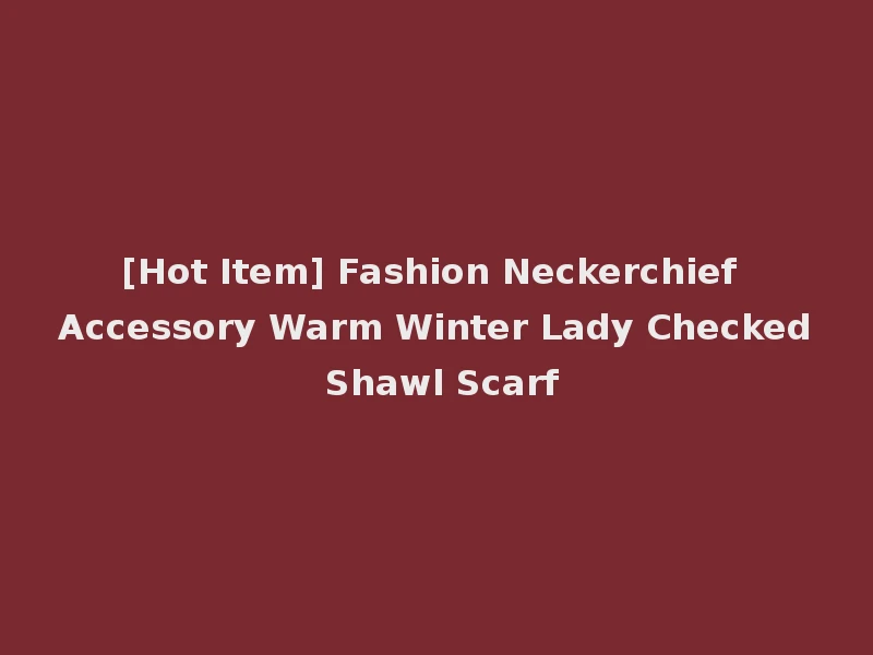 [Hot Item] Fashion Neckerchief Accessory Warm Winter Lady Checked Shawl Scarf