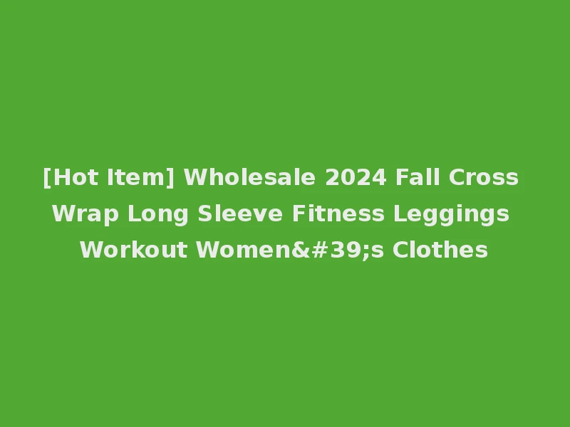 [Hot Item] Wholesale 2024 Fall Cross Wrap Long Sleeve Fitness Leggings Workout Women's Clothes
