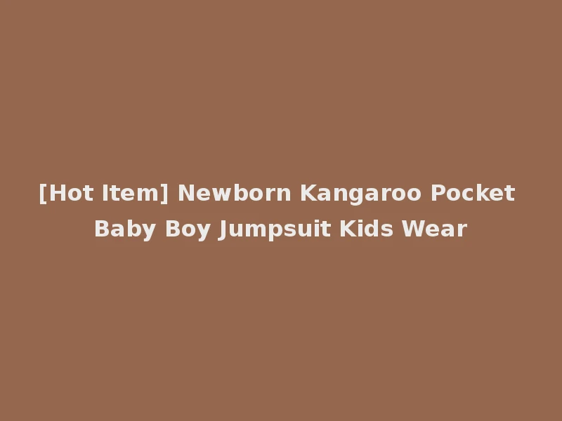 [Hot Item] Newborn Kangaroo Pocket Baby Boy Jumpsuit Kids Wear
