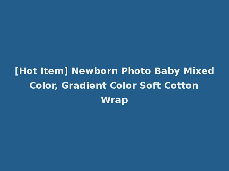 [Hot Item] Newborn Photo Baby Mixed Color, Gradient Color Soft Cotton Wrap