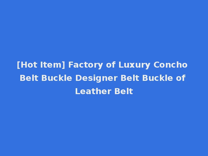 [Hot Item] Factory of Luxury Concho Belt Buckle Designer Belt Buckle of Leather Belt